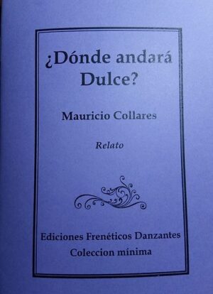 ¿Dónde andará Dulce? -Relato de Mauricio Collares- Ediciones Frenéticxs Danzantes