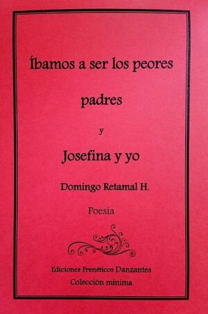 Íbamos a ser los peores padres y Josefina y yo -Poemario de Domingo Retamal-