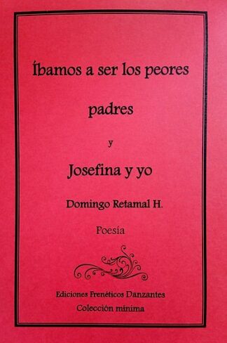 Íbamos a ser los peores padres y Josefina y yo -Poemario de Domingo Retamal-