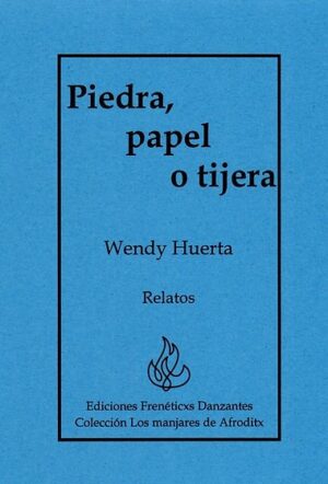 Piedra, papel o tijera -Relatos de Wendy Huerta-