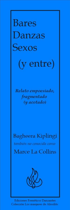 Bares Danzas Sexos (y entre) Relato empoesiado, fragmentado (y acotado) - de Bagheera Kiplingi también no conocida como Marce La Collins- Ediciones Frenéticxs Danzantes