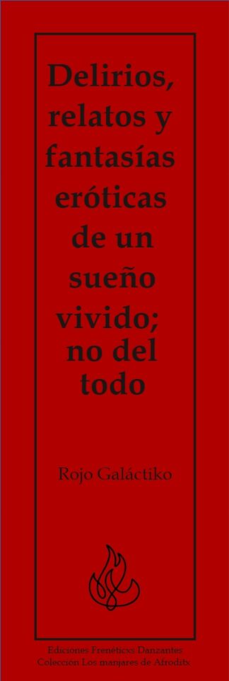 Delirios, relatos y fantasías eróticas de un sueño vivido; no del todo - Rojo Galáctiko -