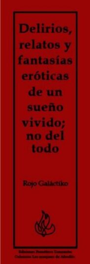 Delirios, relatos y fantasías eróticas de un sueño vivido; no del todo - Rojo Galáctiko -