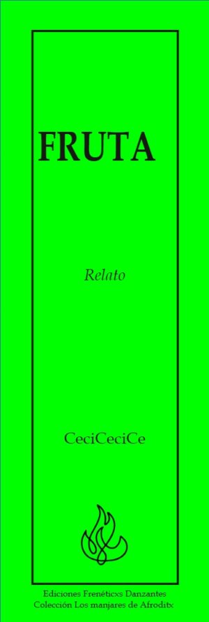 FRUTA - Relato de CeciCeciCe - Ediciones Frenéticxs Danzantes