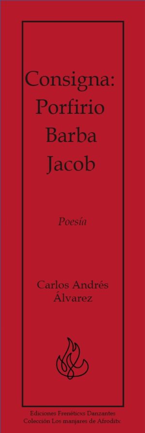 Consigna: Porfirio Barba Jacob - Poesía de Carlos Andrés Álvarez - Ediciones Frenéticxs Danzantes